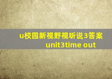 u校园新视野视听说3答案unit3time out